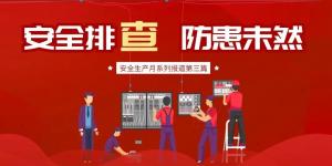 【清静生产月系列报道】第三篇丨清静排查，， 提防未然