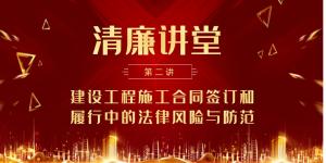 “清廉课堂”第二讲：建设工程施工条约签署和推行中的执法风险与提防